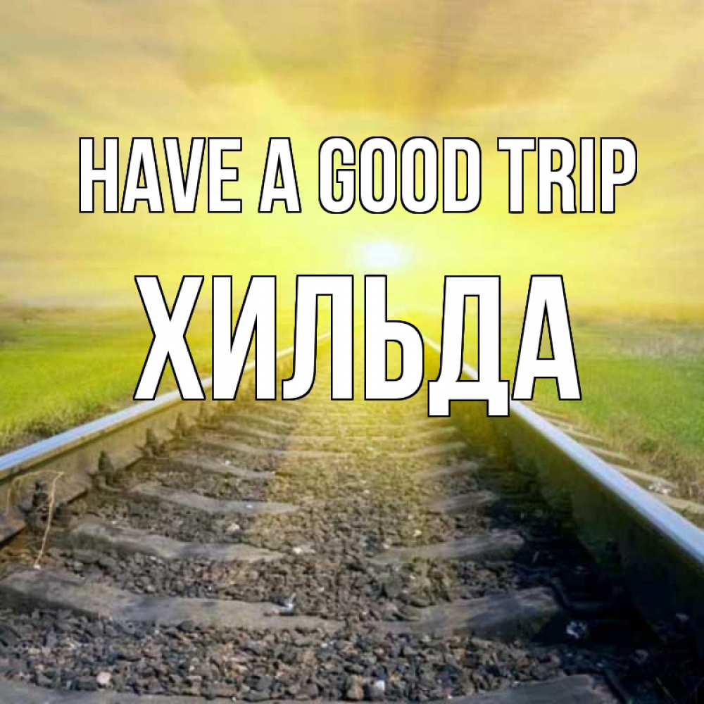Greetings card с именем, Хильда Have a good trip красивая железная дорога Greetings with text for free download 