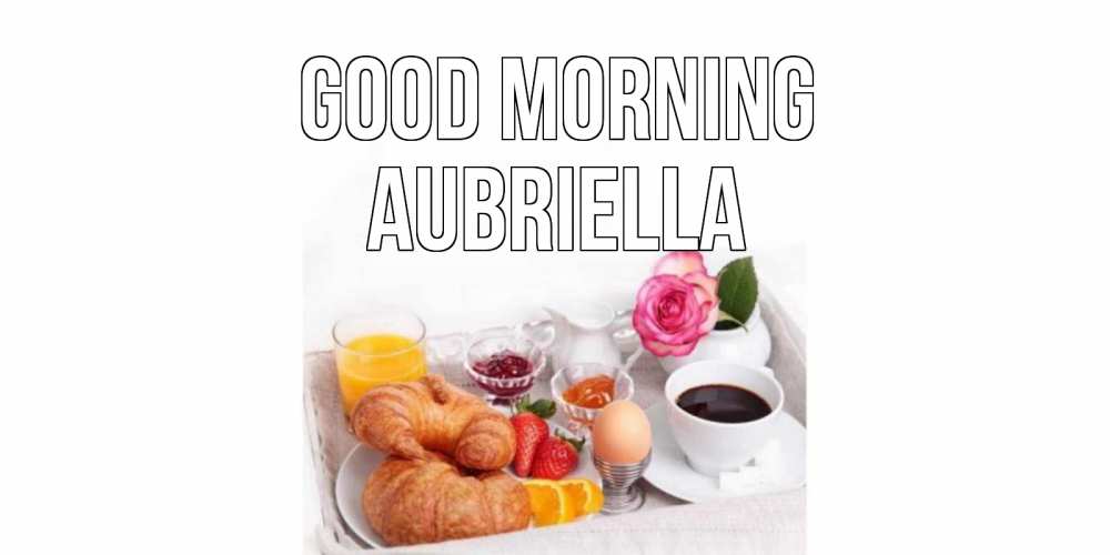 Greetings card с именем, Aubriella Good morning завтрак Greetings with text for free download 
