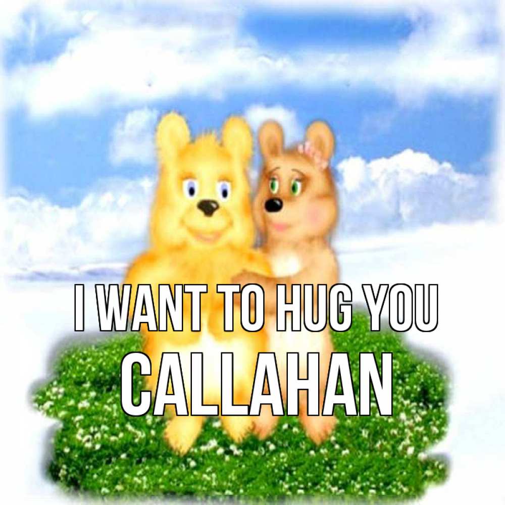 Greetings card с именем, Callahan I want to hug you голубое небо и мишуси Greetings with text for free download 