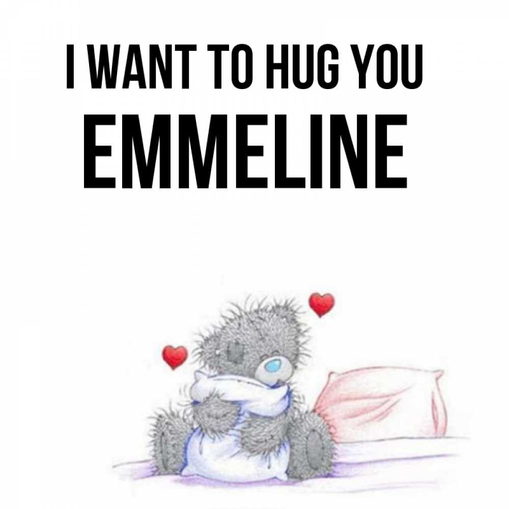 Greetings card с именем, Emmeline I want to hug you сердечки мишка Тедди и кроватка Greetings with text for free download 