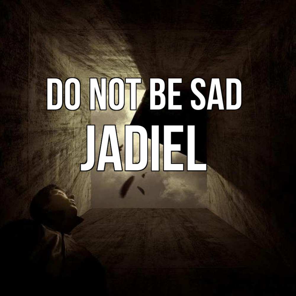 Greetings card с именем, Jadiel Do not be sad жуть Greetings with text for free download 