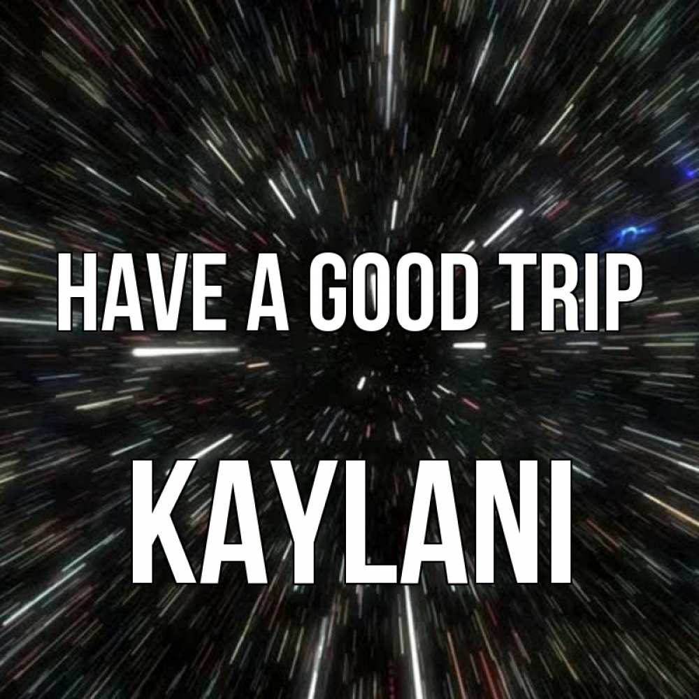 Greetings card с именем, Kaylani Have a good trip туннель Greetings with text for free download 