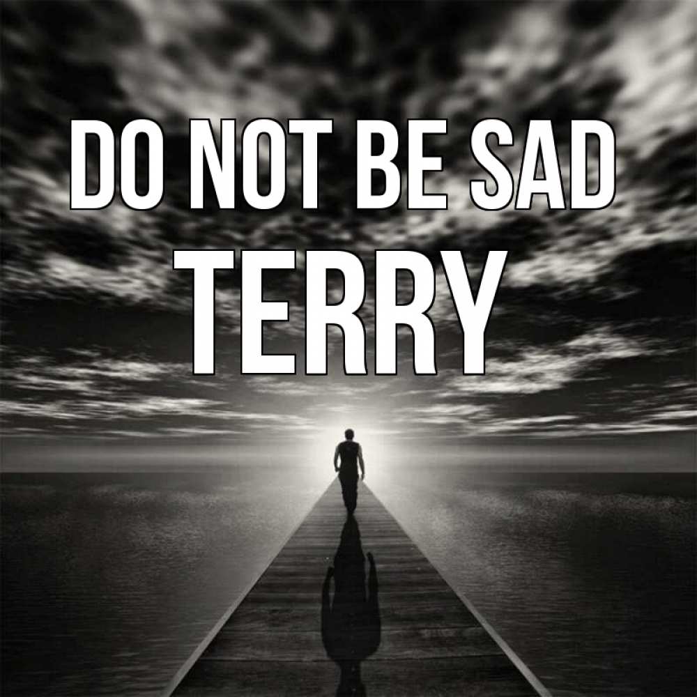 Greetings card с именем, Terry Do not be sad человек Greetings with text for free download 
