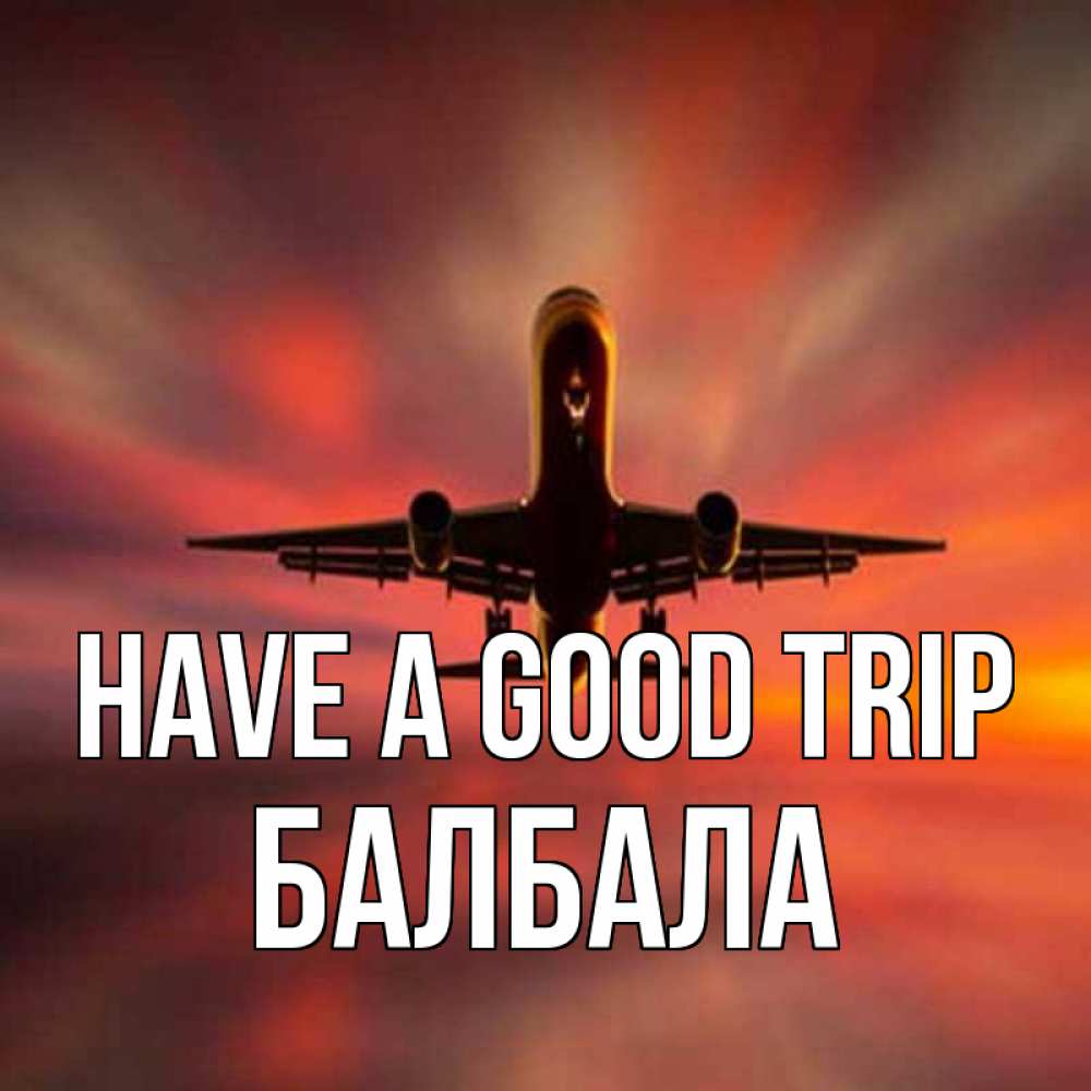 Greetings card с именем, БАЛБАЛА Have a good trip самолет набирает высоту Greetings with text for free download 