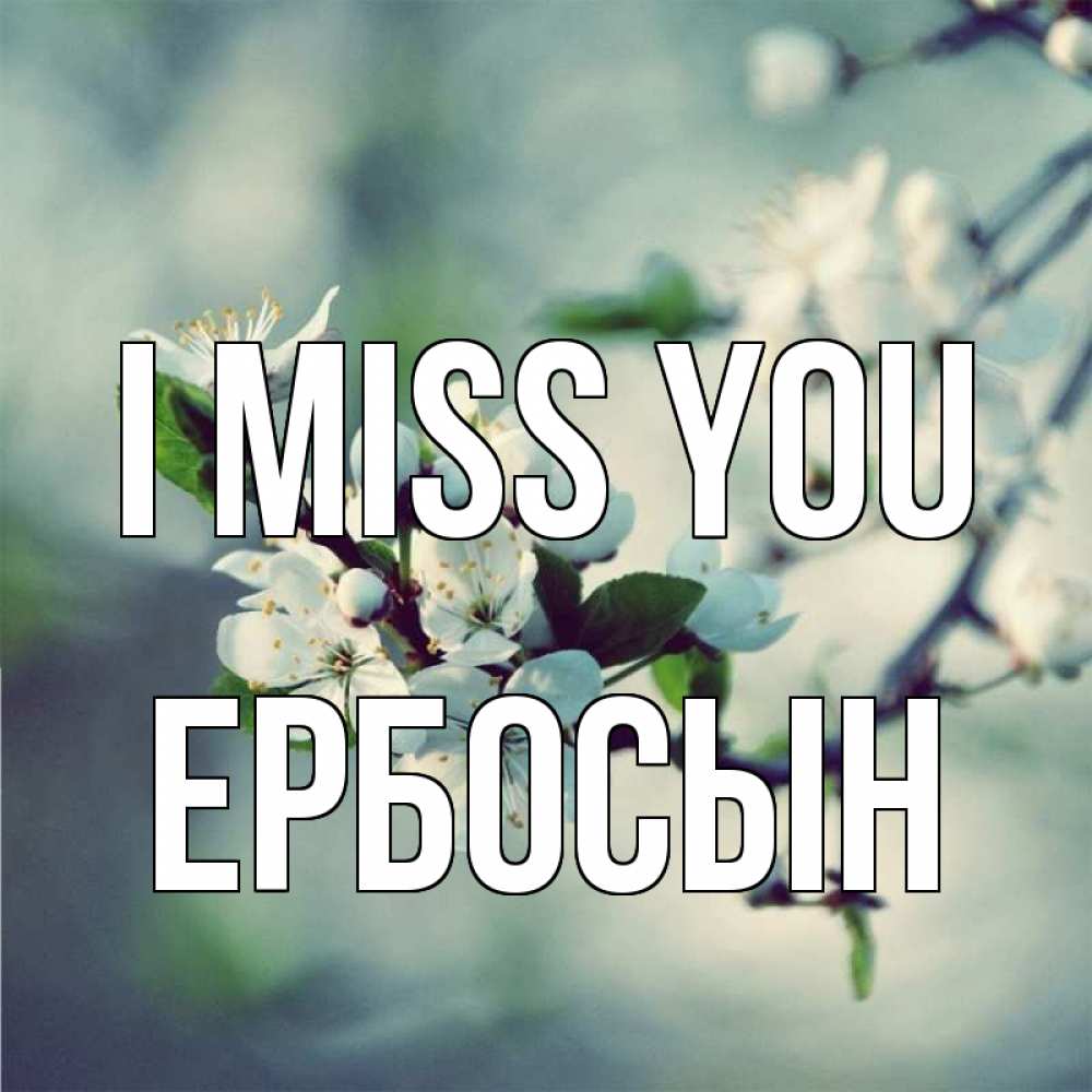 Greetings card с именем, Ербосын I miss you весна Greetings with text for free download 