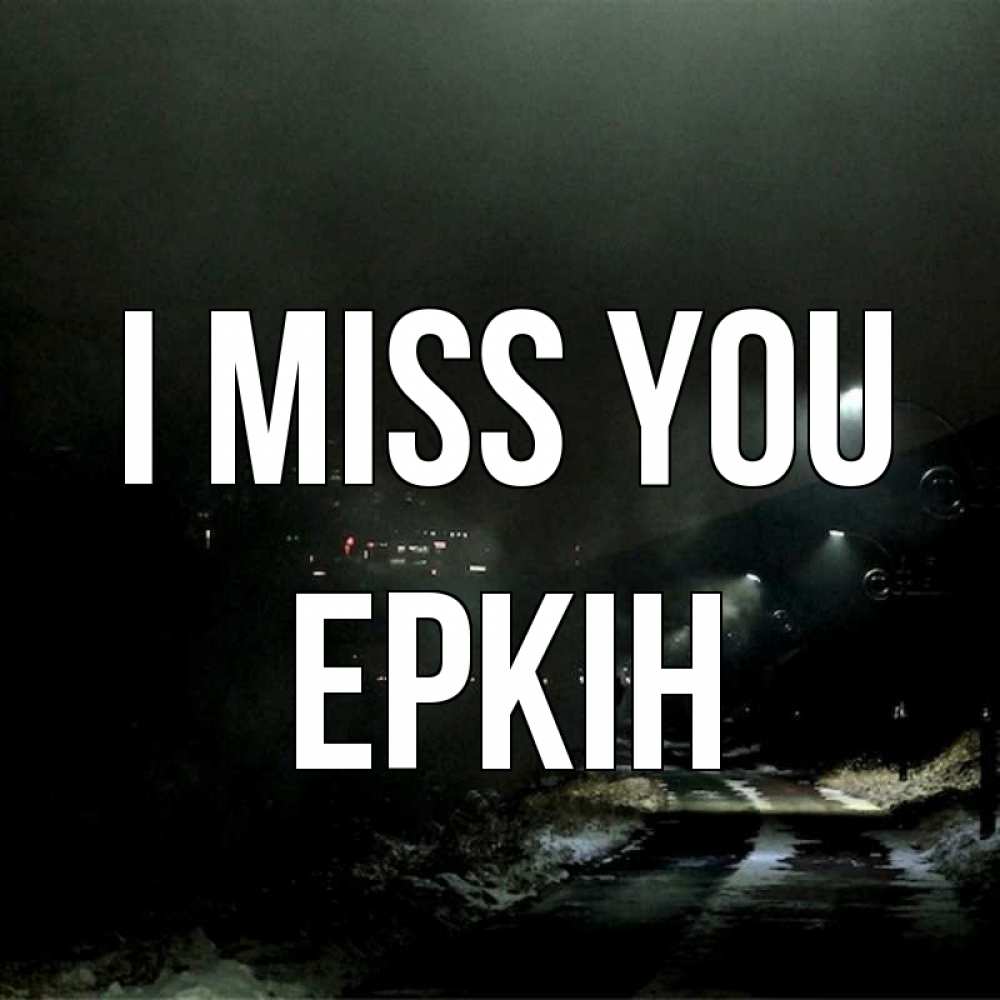 Greetings card с именем, Еркін I miss you окраина города Greetings with text for free download 