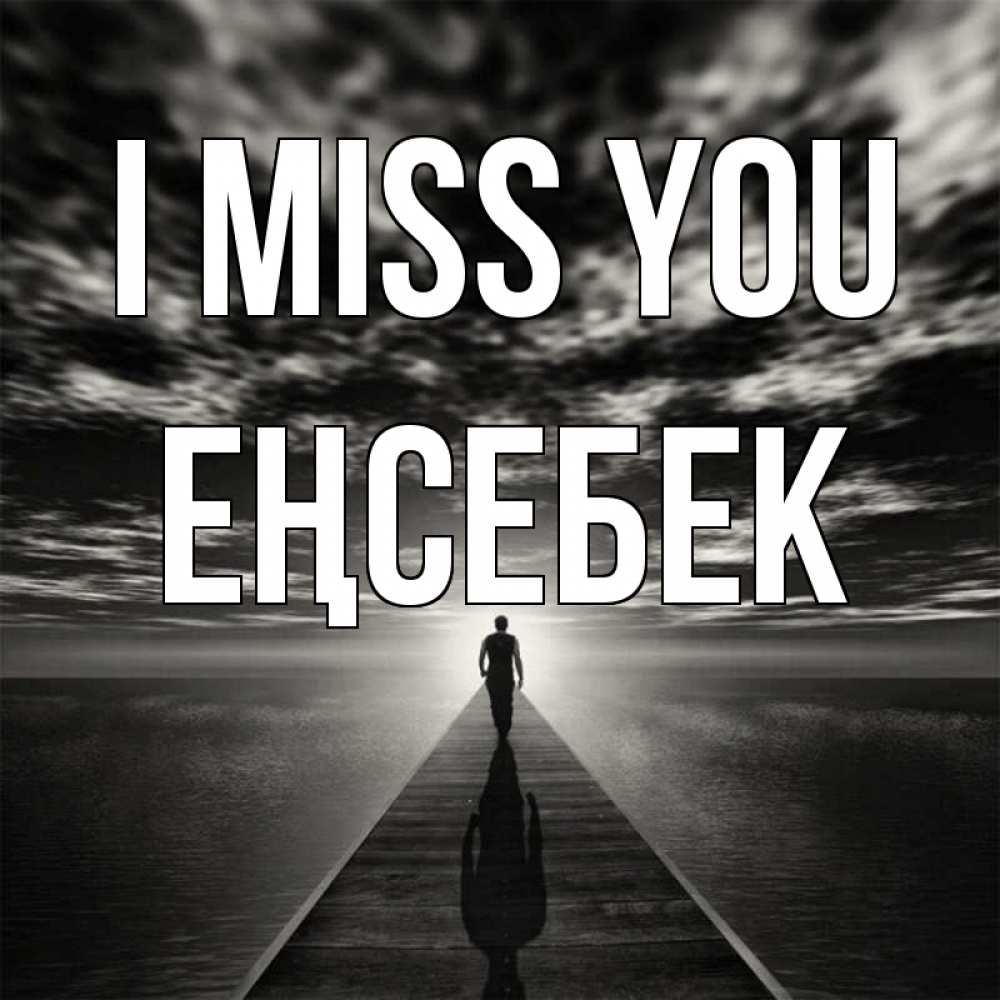 Greetings card с именем, Еңсебек I miss you к тебе Greetings with text for free download 