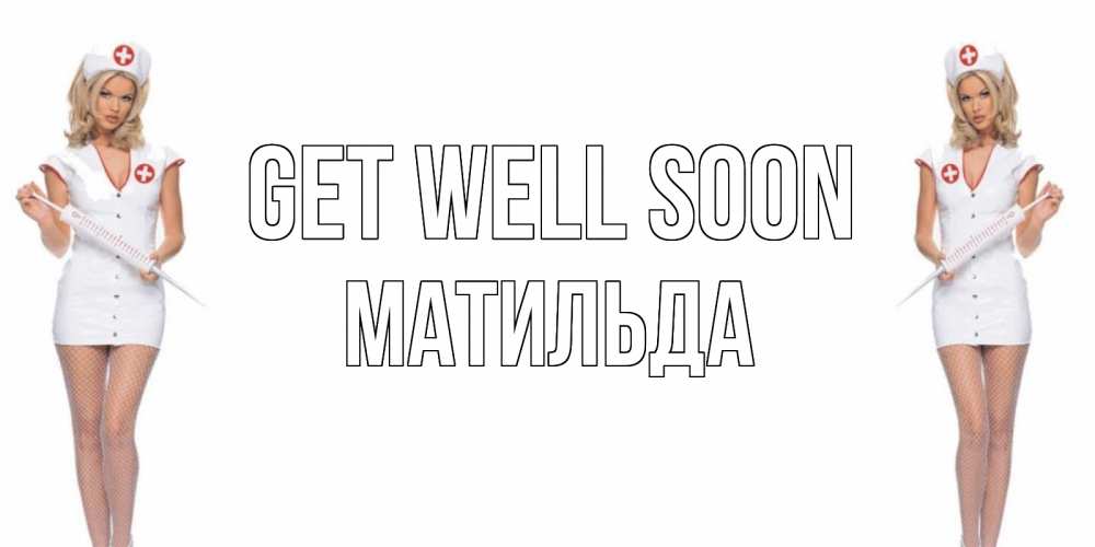 Greetings card с именем, Матильда Get well soon открытки с медсестрой Greetings with text for free download 