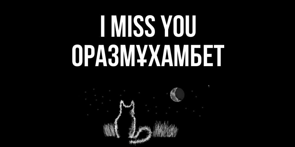 Greetings card с именем, ОРАЗМҰХАМБЕТ I miss you кот Greetings with text for free download 