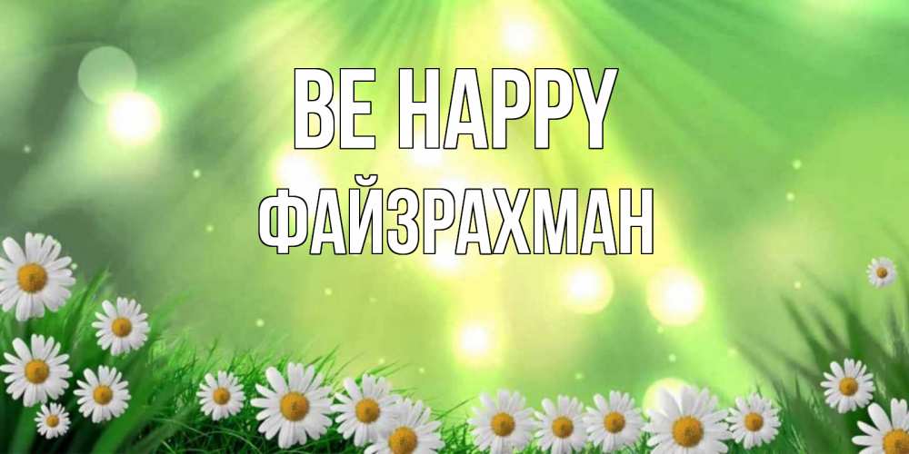 Greetings card с именем, ФАЙЗРАХМАН Be happy открытка с ромашками и солнечными лучами Greetings with text for free download 