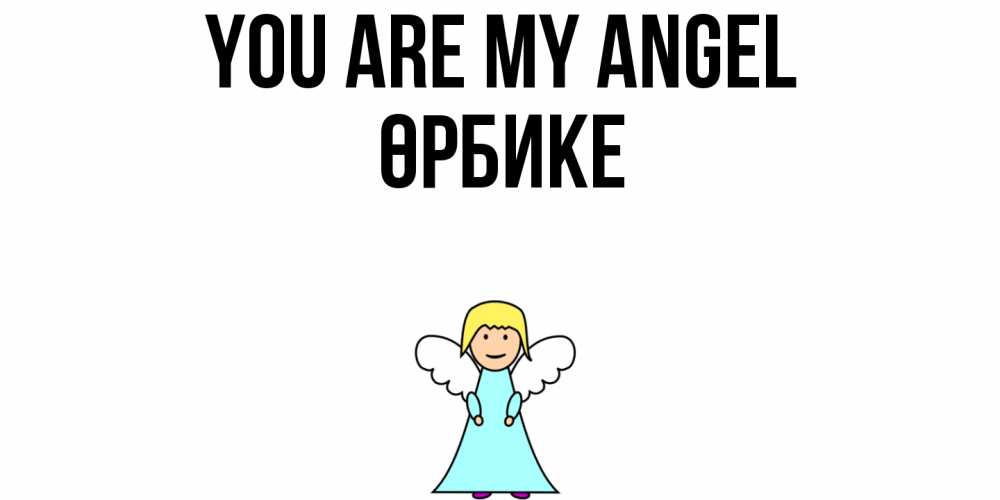 Greetings card с именем, ӨРБИКЕ You are my angel ангел Greetings with text for free download 