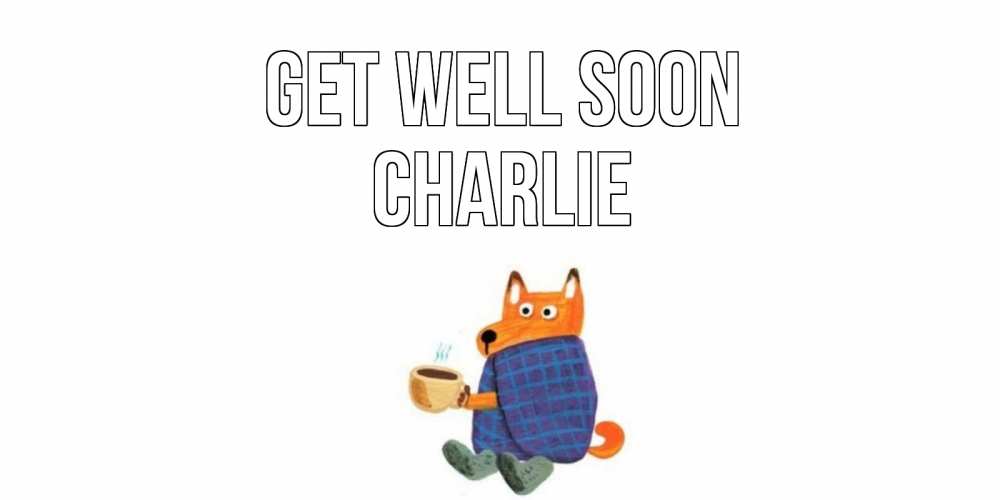 Greetings card с именем, Charlie Get well soon выздоравливайте для родных Greetings with text for free download 