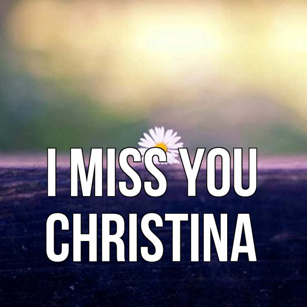 Greetings card с именем, Christina I miss you приходи в гости Greetings with text for free download 