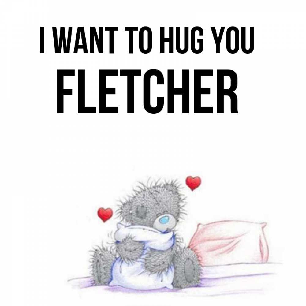 Greetings card с именем, Fletcher I want to hug you сердечки мишка Тедди и кроватка Greetings with text for free download 