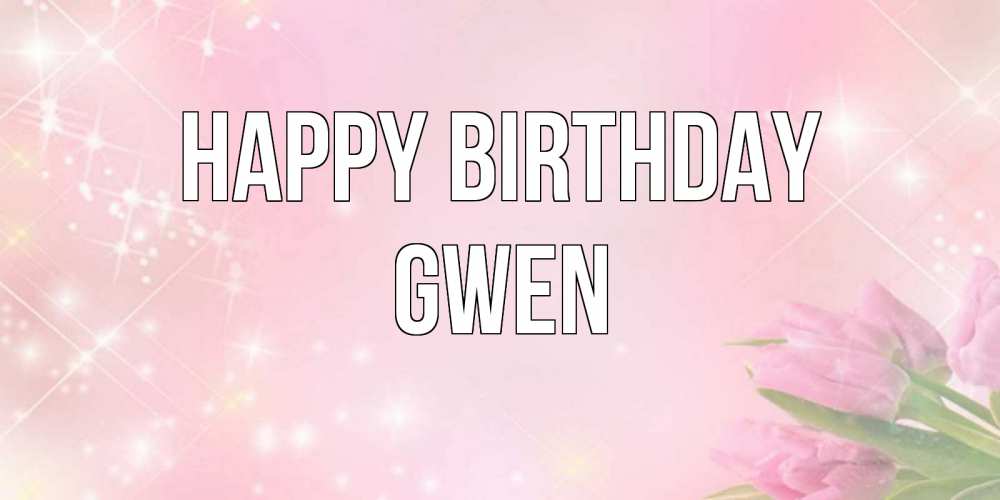Greetings card с именем, Gwen Happy Birthday открытки в нежных цветах Greetings with text for free download 