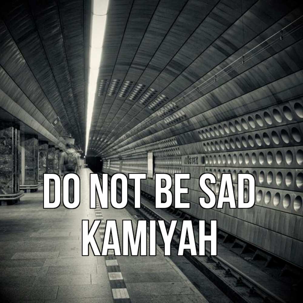 Greetings card с именем, Kamiyah Do not be sad пустая станция метро Greetings with text for free download 