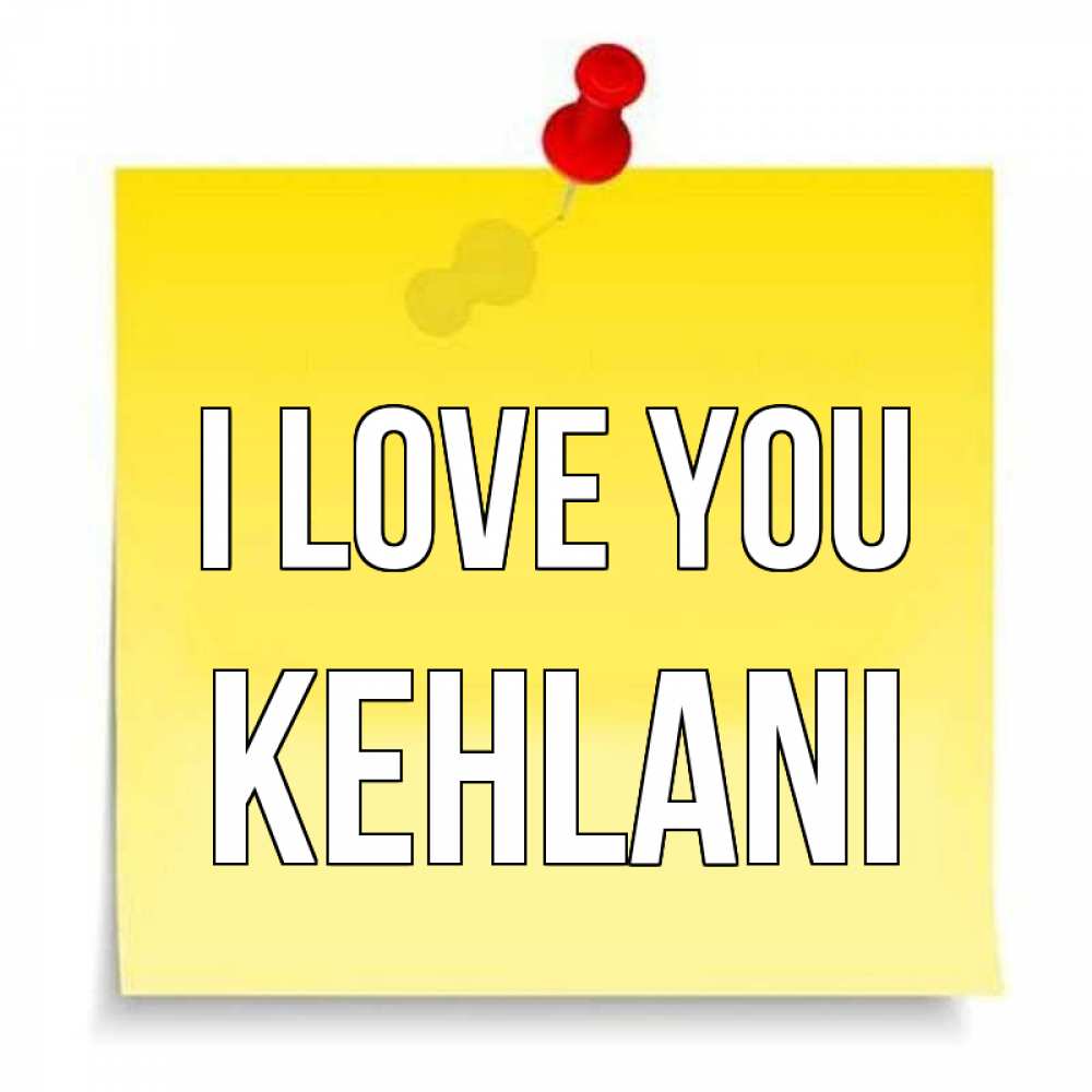 Greetings card с именем, Kehlani I love you ноте Greetings with text for free download 