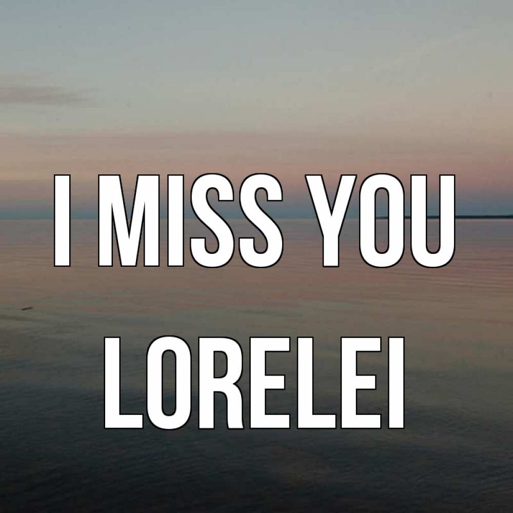 Greetings card с именем, Lorelei I miss you пусто Greetings with text for free download 