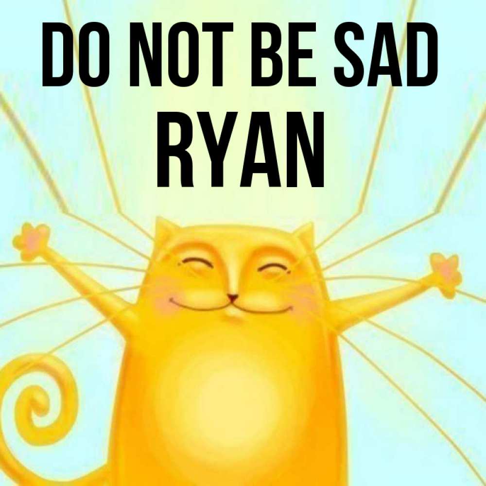Greetings card с именем, Ryan Do not be sad обнимашки усатые Greetings with text for free download 