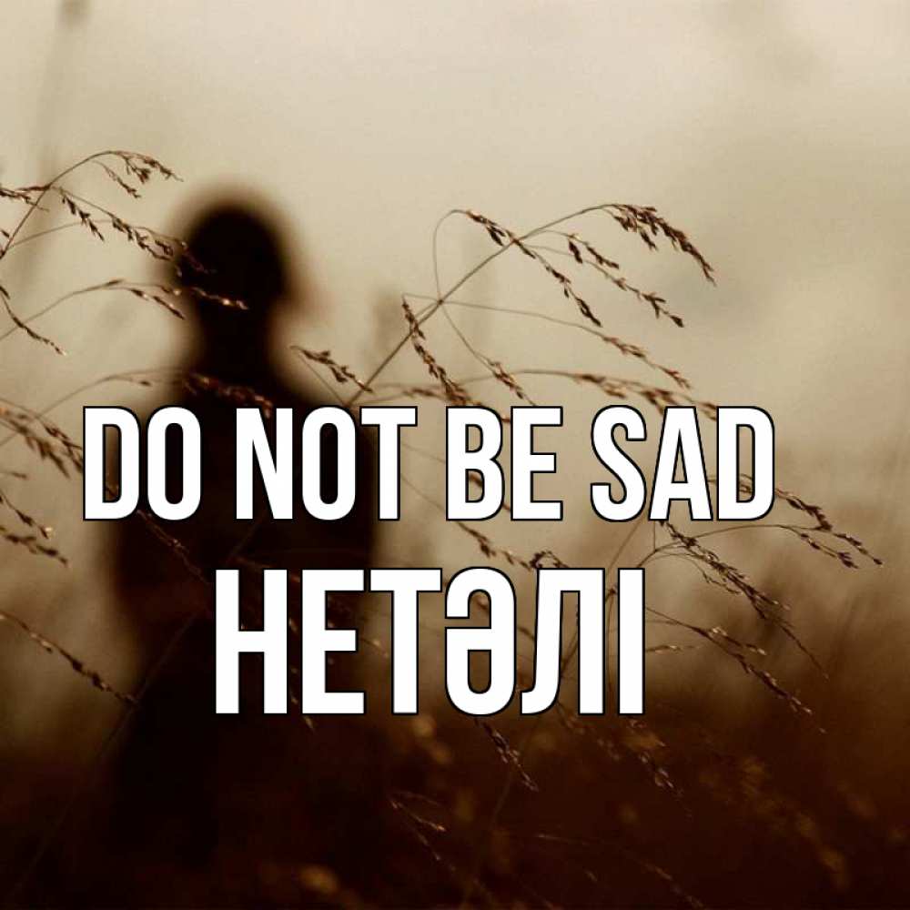 Greetings card с именем, НЕТӘЛІ Do not be sad грусть Greetings with text for free download 