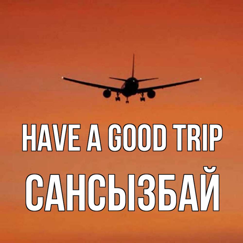 Greetings card с именем, САНСЫЗБАЙ Have a good trip силуэт самолета Greetings with text for free download 