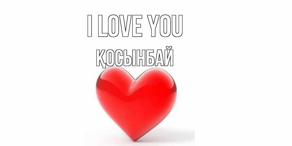 Greetings card с именем, ҚОСЫНБАЙ I love you сердце Greetings with text for free download 