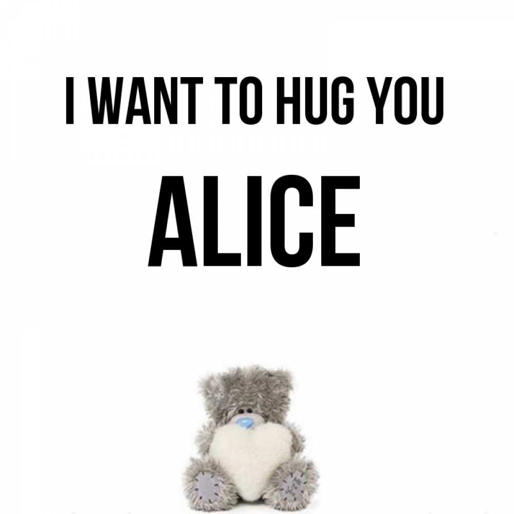 Greetings card с именем, Alice I want to hug you медвежонок с сердечком белого цвета Greetings with text for free download 