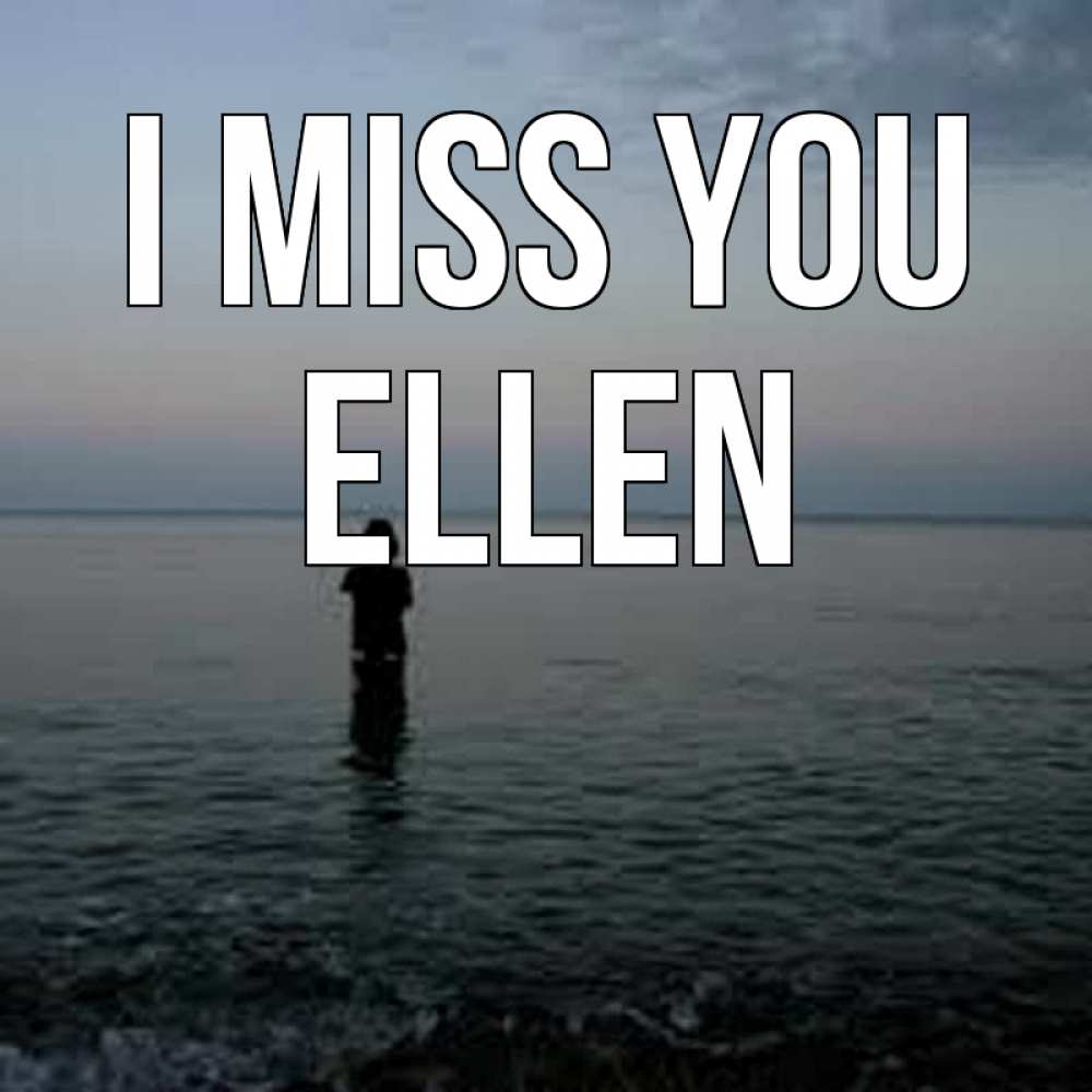 Greetings card с именем, Ellen I miss you скука Greetings with text for free download 