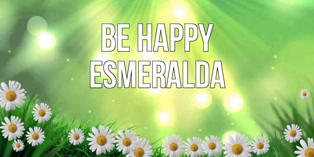 Greetings card с именем, Esmeralda Be happy открытка с ромашками и солнечными лучами Greetings with text for free download 