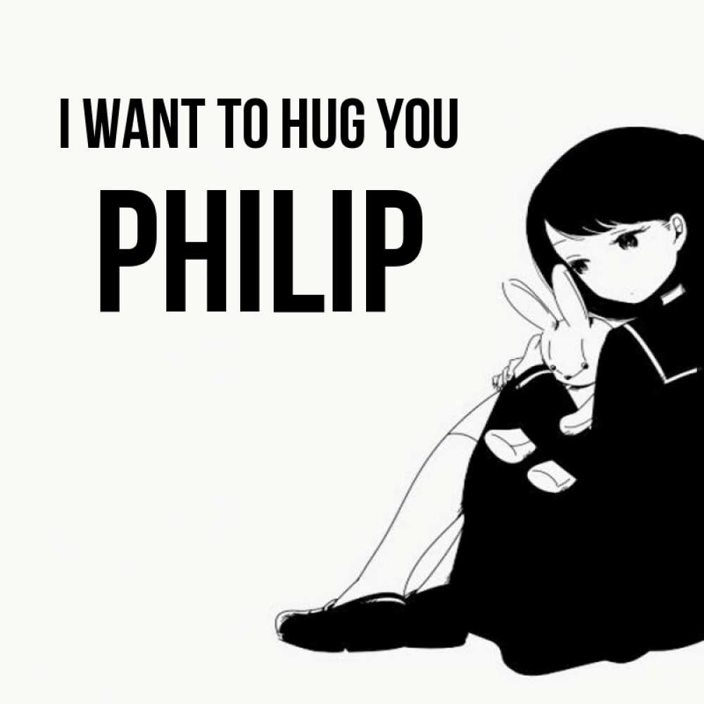Greetings card с именем, Philip I want to hug you чернобелая картнка Greetings with text for free download 