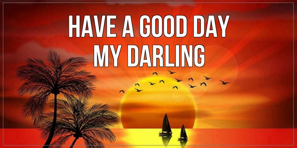 Greetings card с именем, my-darling Have a good day открытки с пожеланиями хорошего дня Greetings with text for free download 
