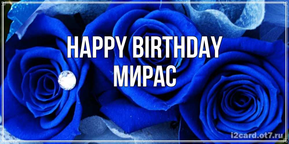 Greetings card с именем, МИРАС Happy Birthday синие розы в росе Greetings with text for free download 