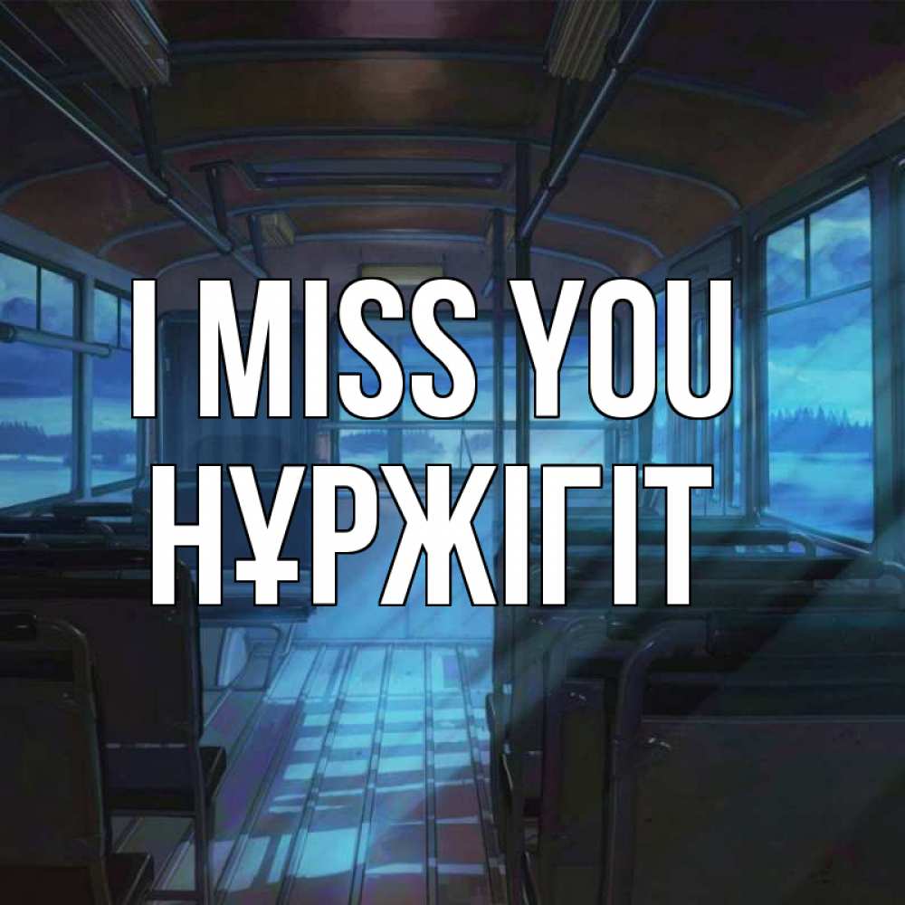 Greetings card с именем, НҰРЖІГІТ I miss you тоска Greetings with text for free download 