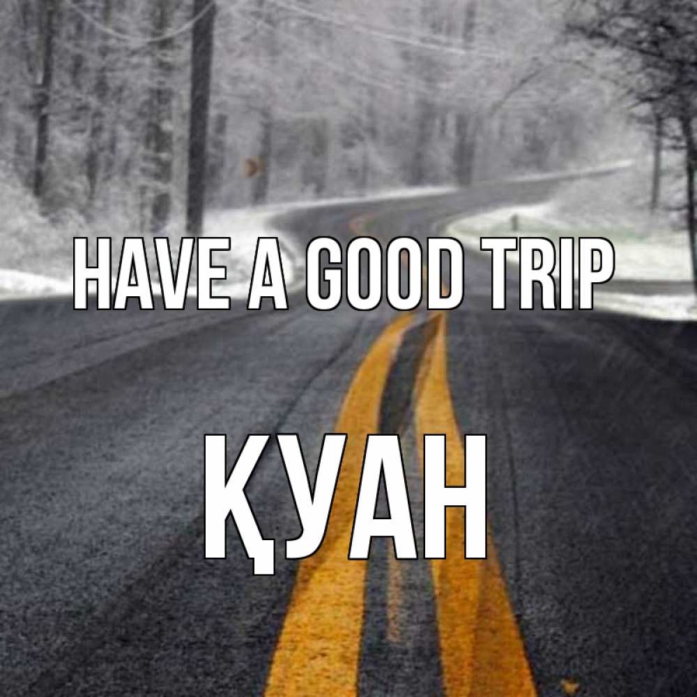 Greetings card с именем, ҚУАН Have a good trip хорошего вам путешествия Greetings with text for free download 