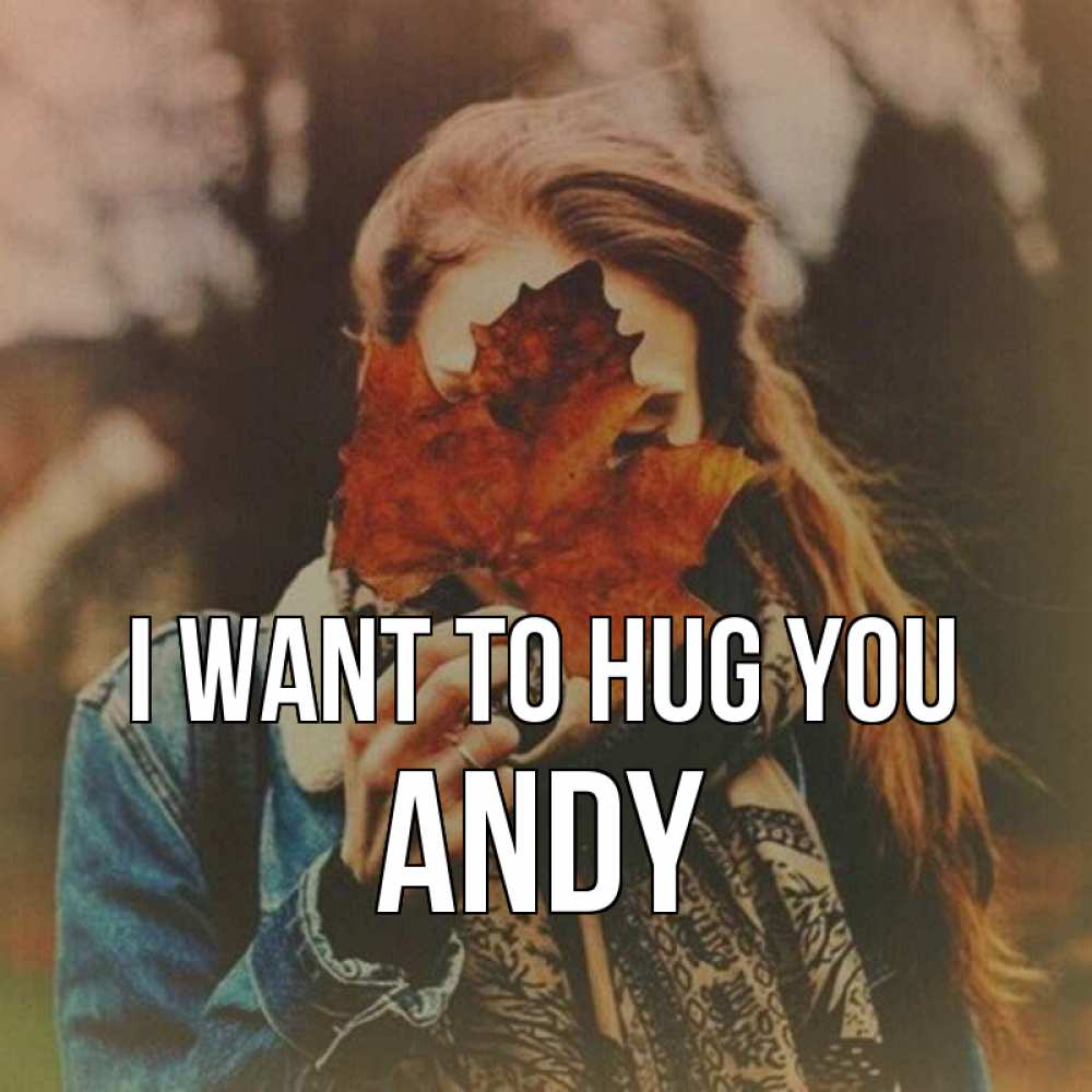 Greetings card с именем, Andy I want to hug you осеннее настроение и рыжая Greetings with text for free download 