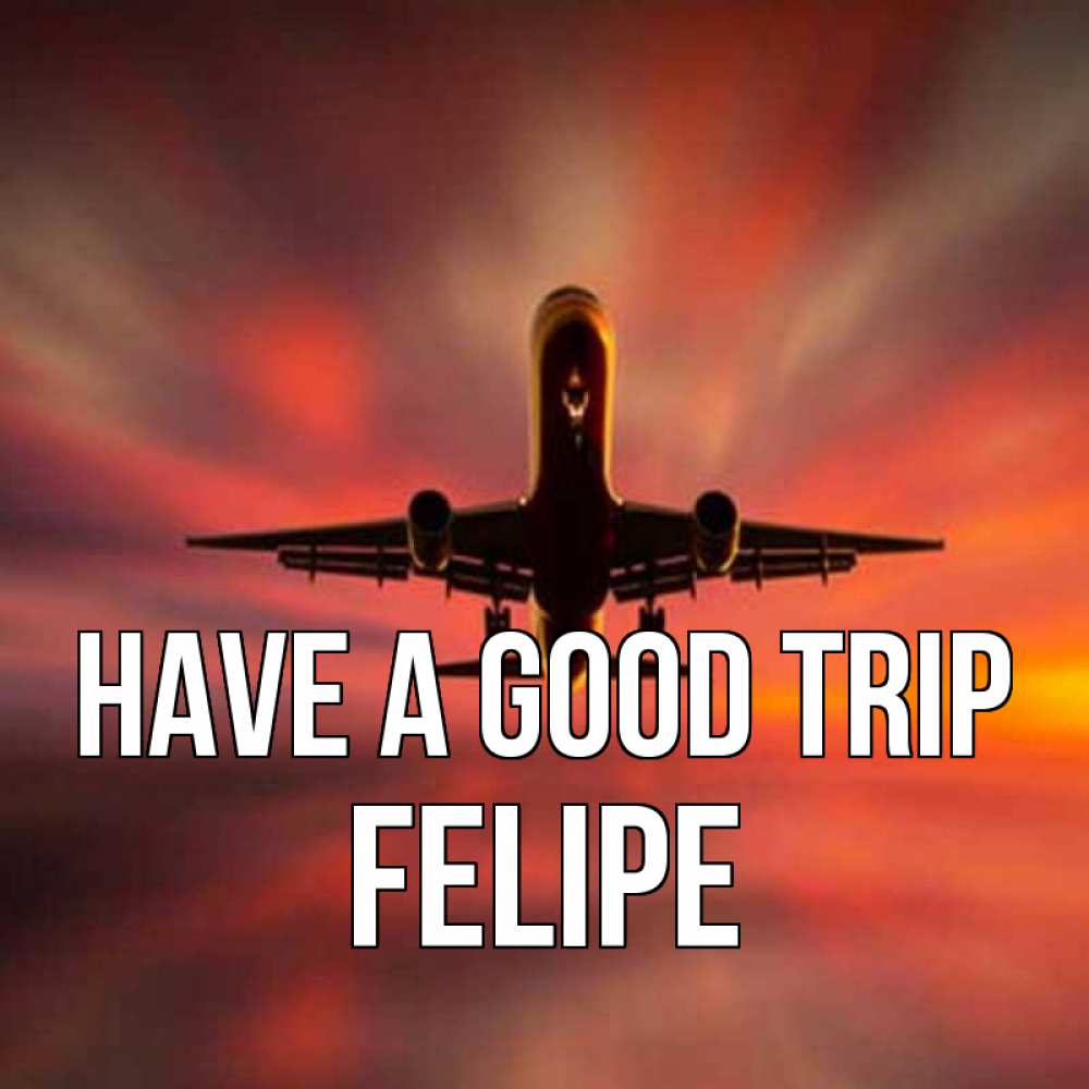 Greetings card с именем, Felipe Have a good trip самолет набирает высоту Greetings with text for free download 