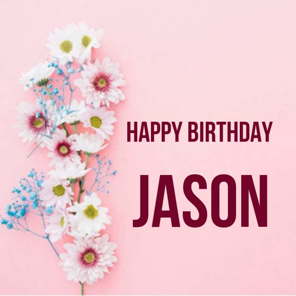 Greetings card с именем, Jason Happy Birthday Родная моя с днем рождения тебя картинка с цветами белыми и голубыми Greetings with text for free download 