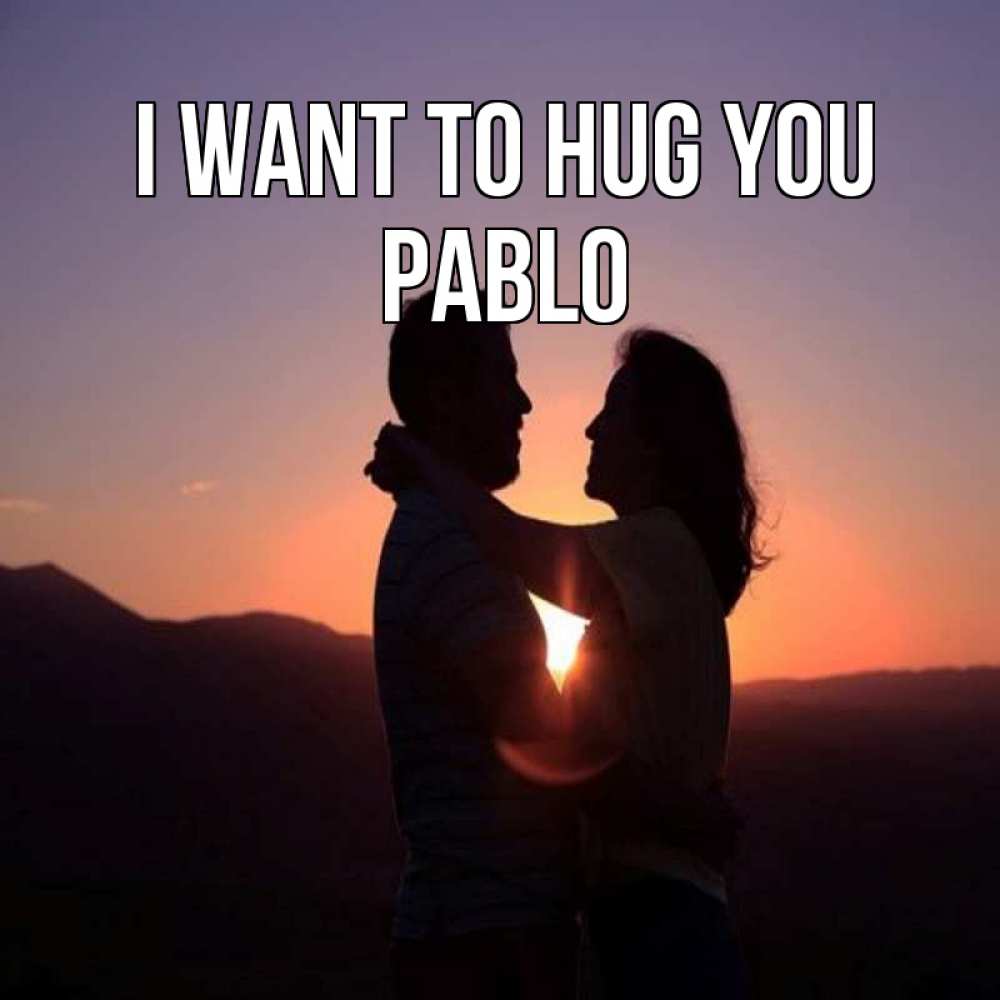 Greetings card с именем, Pablo I want to hug you для возлюбленных Greetings with text for free download 
