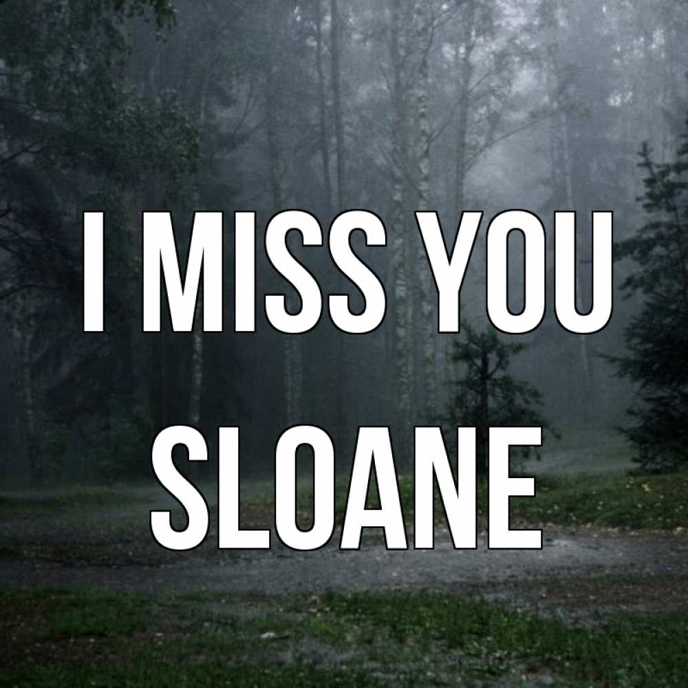 Greetings card с именем, Sloane I miss you одна и плохо мне Greetings with text for free download 
