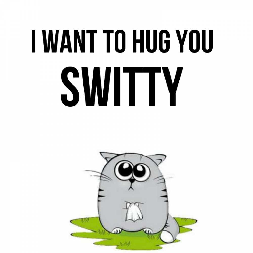 Greetings card с именем, switty I want to hug you котик теребит платочек сидя на травке Greetings with text for free download 