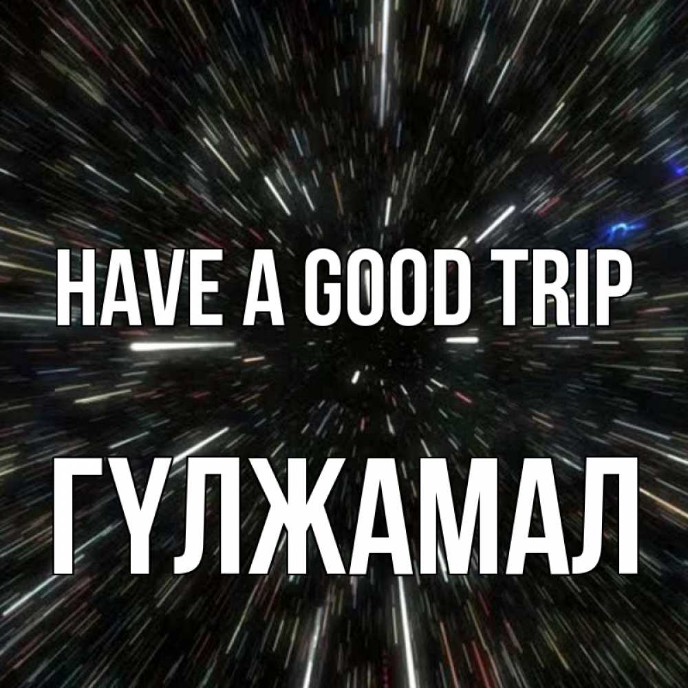 Greetings card с именем, ГҮЛЖАМАЛ Have a good trip туннель Greetings with text for free download 