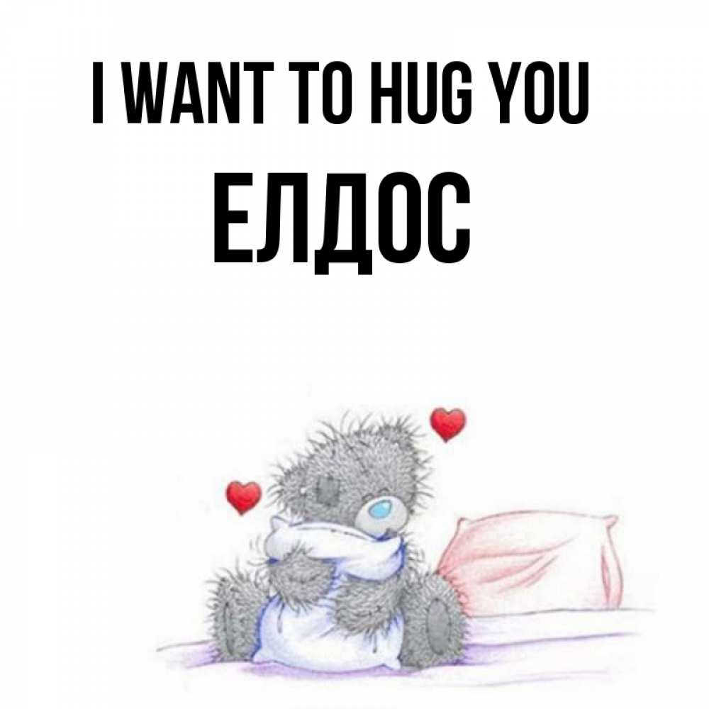 Greetings card с именем, Елдос I want to hug you сердечки мишка Тедди и кроватка Greetings with text for free download 
