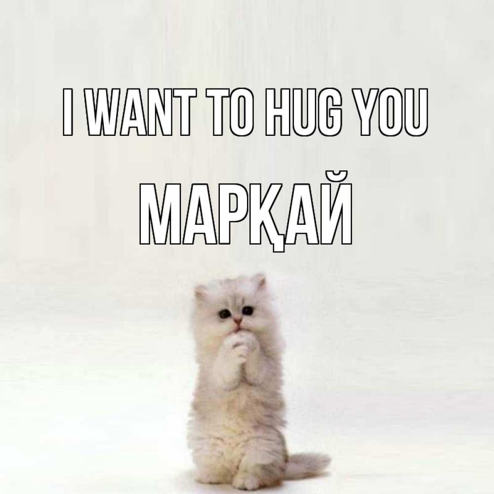 Greetings card с именем, МАРҚАЙ I want to hug you открытки с креативными подписями Greetings with text for free download 