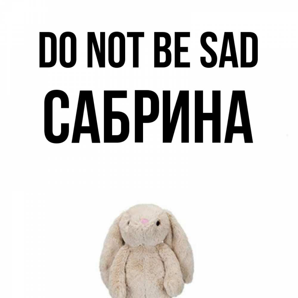 Greetings card с именем, Сабрина Do not be sad детская игрушка зайчика Greetings with text for free download 