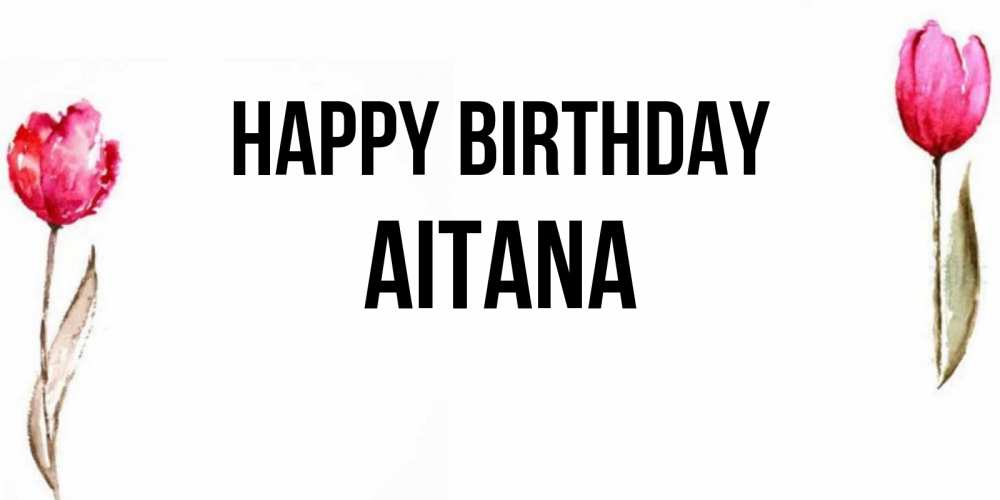 Greetings card с именем, Aitana Happy Birthday открытки акварелью с цветами Greetings with text for free download 