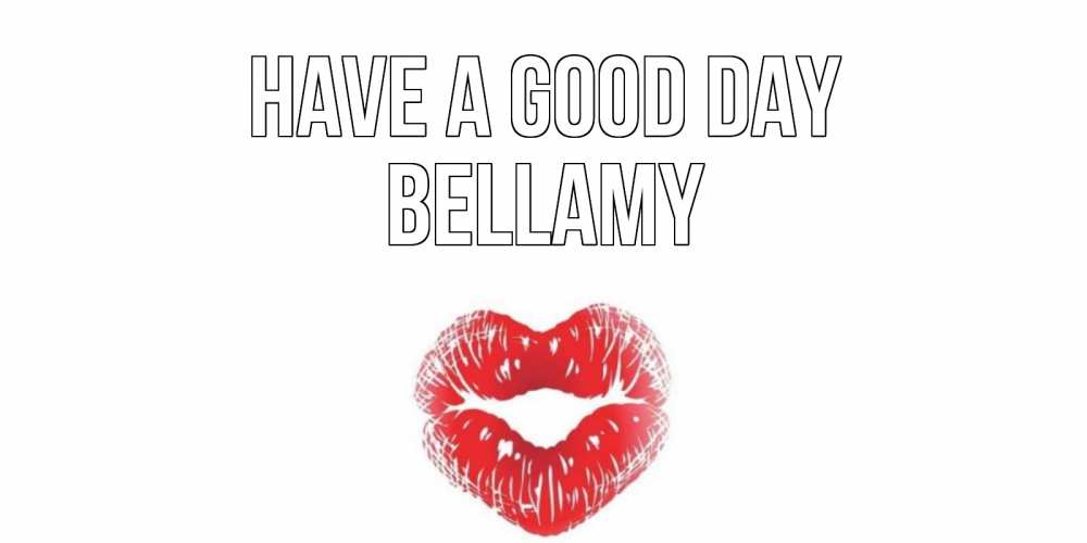 Greetings card с именем, Bellamy Have a good day Поцелуй Greetings with text for free download 