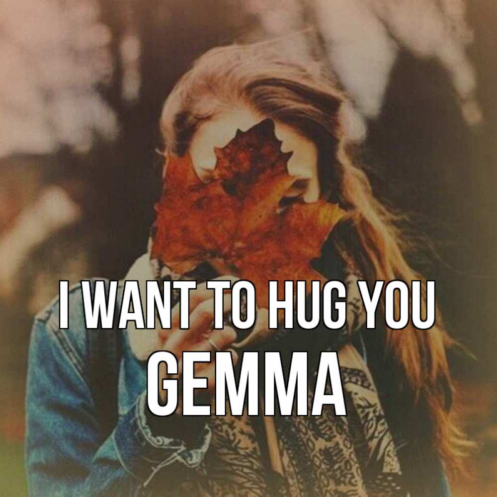 Greetings card с именем, Gemma I want to hug you осеннее настроение и рыжая Greetings with text for free download 
