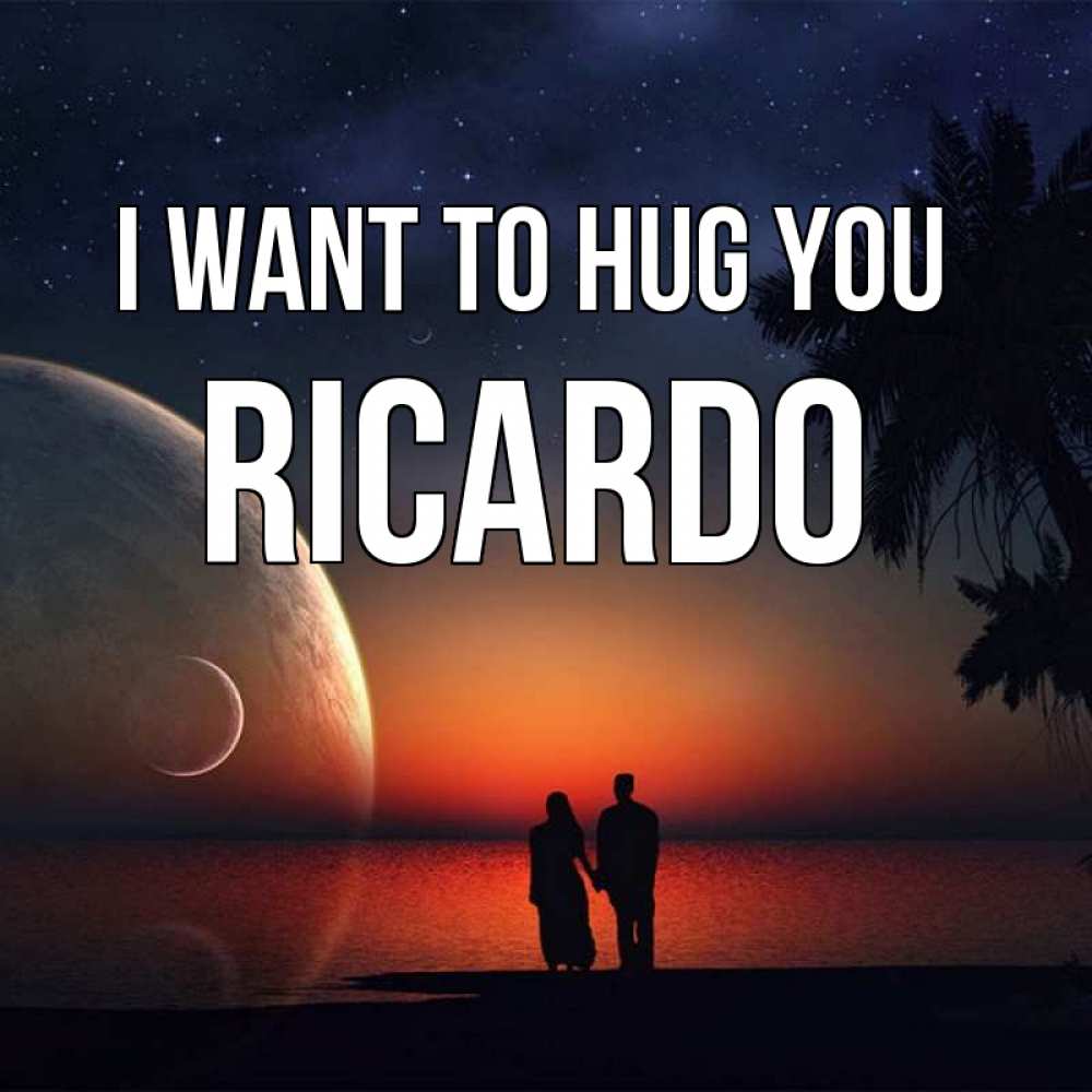 Greetings card с именем, Ricardo I want to hug you восход спутников Greetings with text for free download 