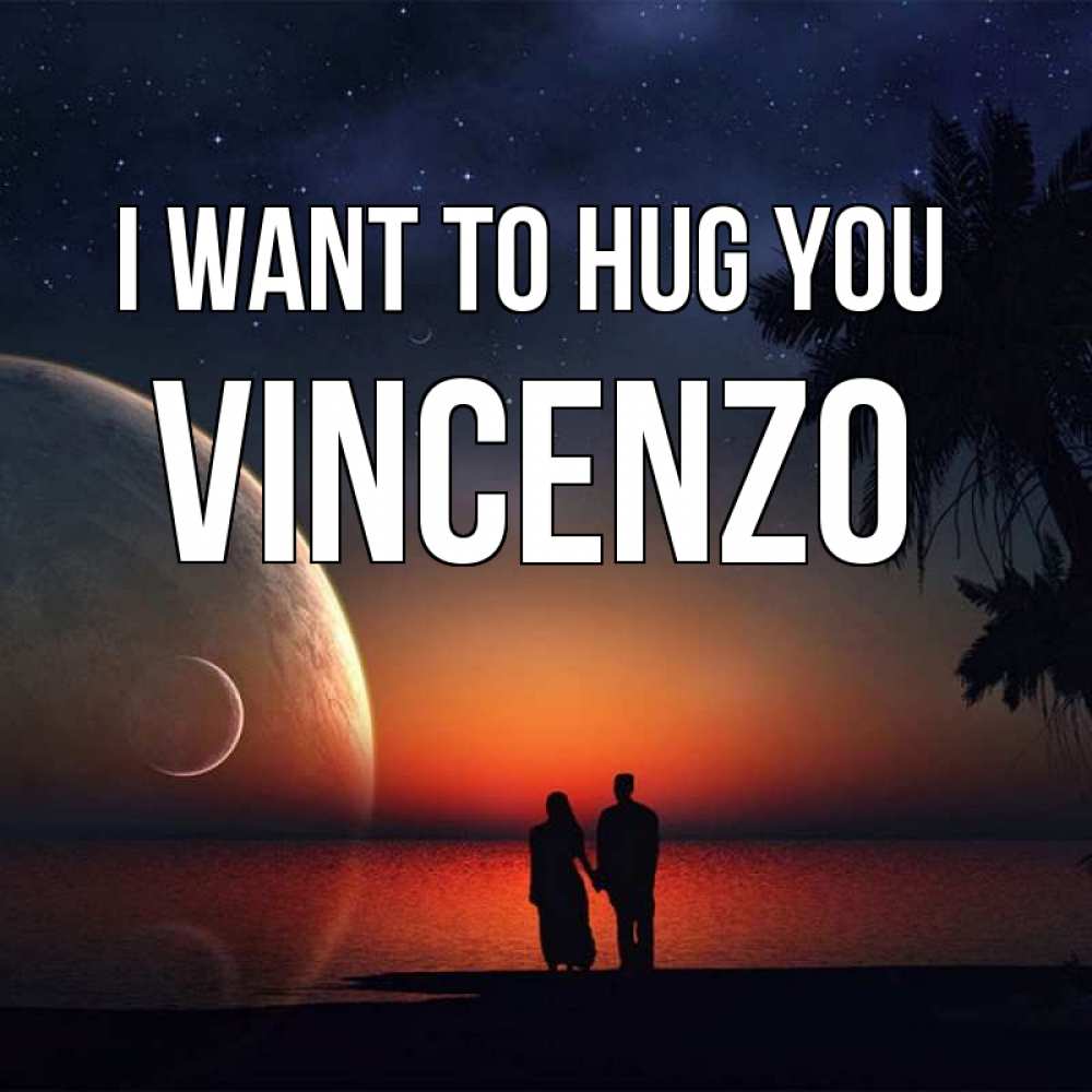 Greetings card с именем, Vincenzo I want to hug you восход спутников Greetings with text for free download 