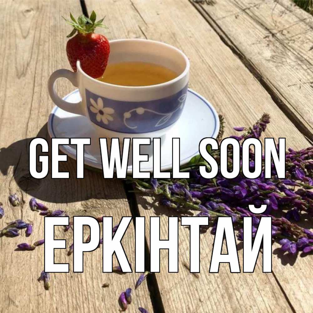 Greetings card с именем, Еркінтай Get well soon чай Greetings with text for free download 